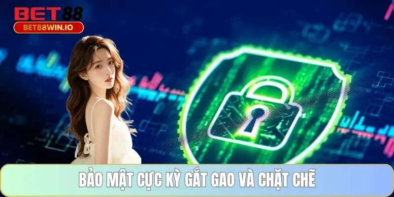 Bảo mật cực kỳ gắt gao và chặt chẽ