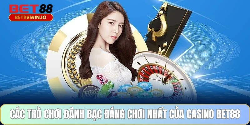 Các trò chơi đánh bạc đáng chơi nhất của casino BET88
