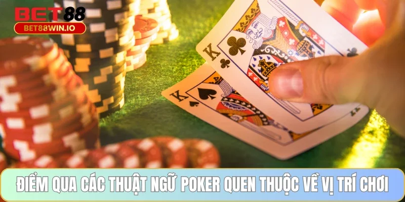 Điểm qua các thuật ngữ Poker quen thuộc về vị trí chơi
